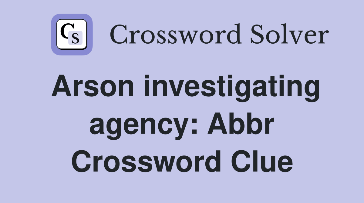 Arson investigating agency Abbr. Crossword Clue Answers Crossword
